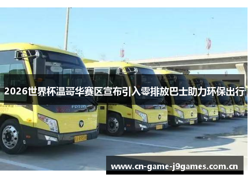 2026世界杯温哥华赛区宣布引入零排放巴士助力环保出行 2026世界杯温哥华赛区宣布引入零排放巴士助力环保出行