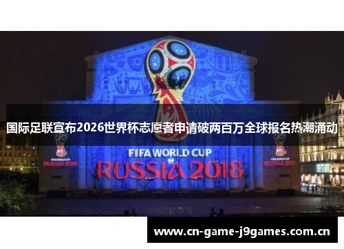 国际足联宣布2026世界杯志愿者申请破两百万全球报名热潮涌动 国际足联宣布2026世界杯志愿者申请破两百万全球报名热潮涌动